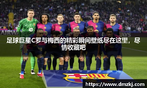 足球巨星C罗与梅西的精彩瞬间壁纸尽在这里，尽情收藏吧