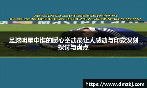 足球明星中谁的暖心举动最让人感动与印象深刻探讨与盘点